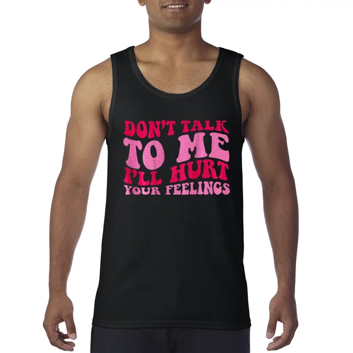 Dont Talk To Me Ill Hurt Your Feelings Tank Top