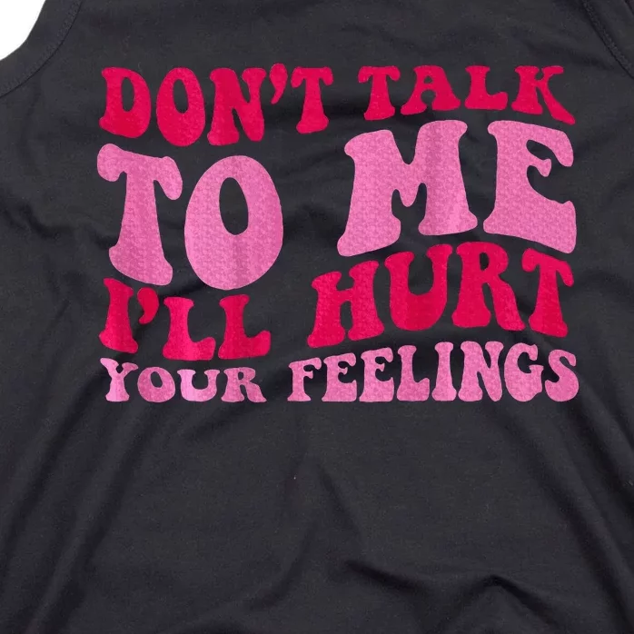 Dont Talk To Me Ill Hurt Your Feelings Tank Top