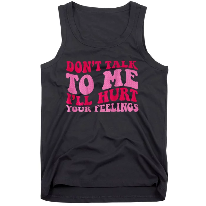 Dont Talk To Me Ill Hurt Your Feelings Tank Top