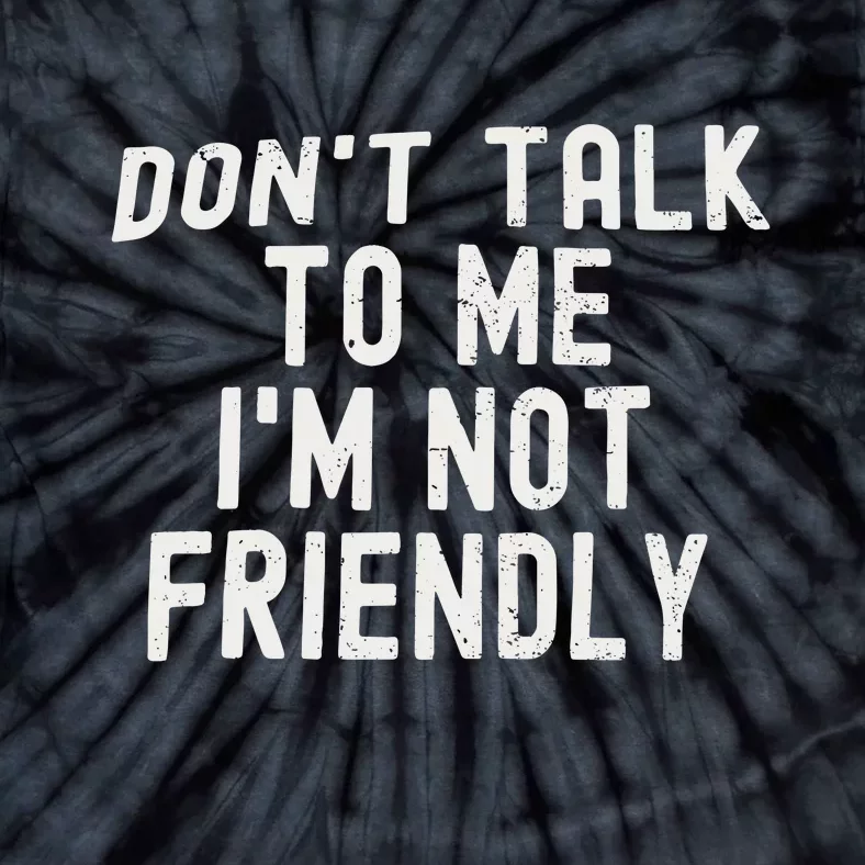 Don’t Talk To Me I’m Not Friendly Tie-Dye T-Shirt