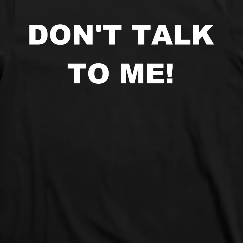 Don't Talk To Me! Gift T-Shirt