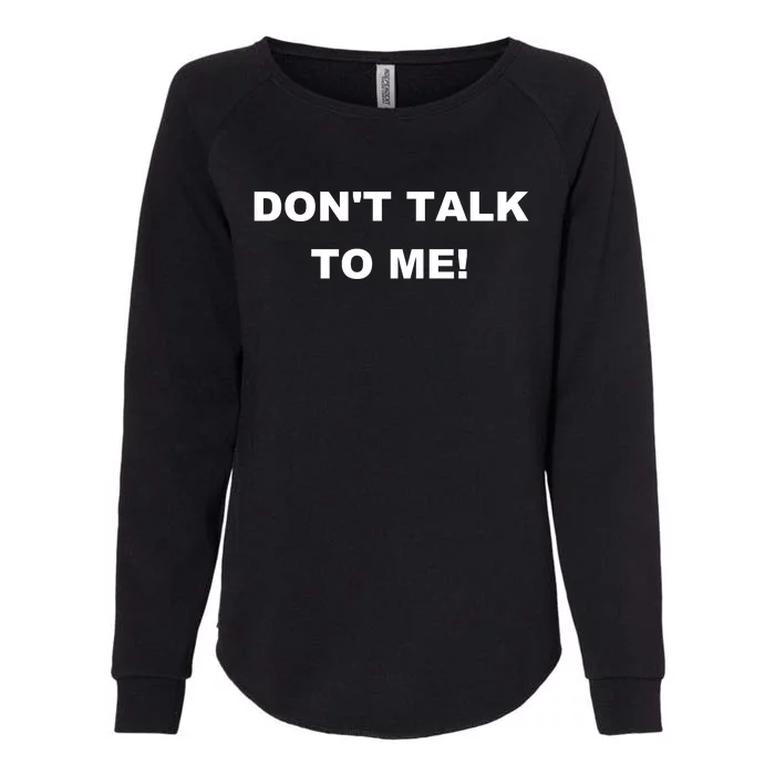 Don't Talk To Me! Gift Womens California Wash Sweatshirt