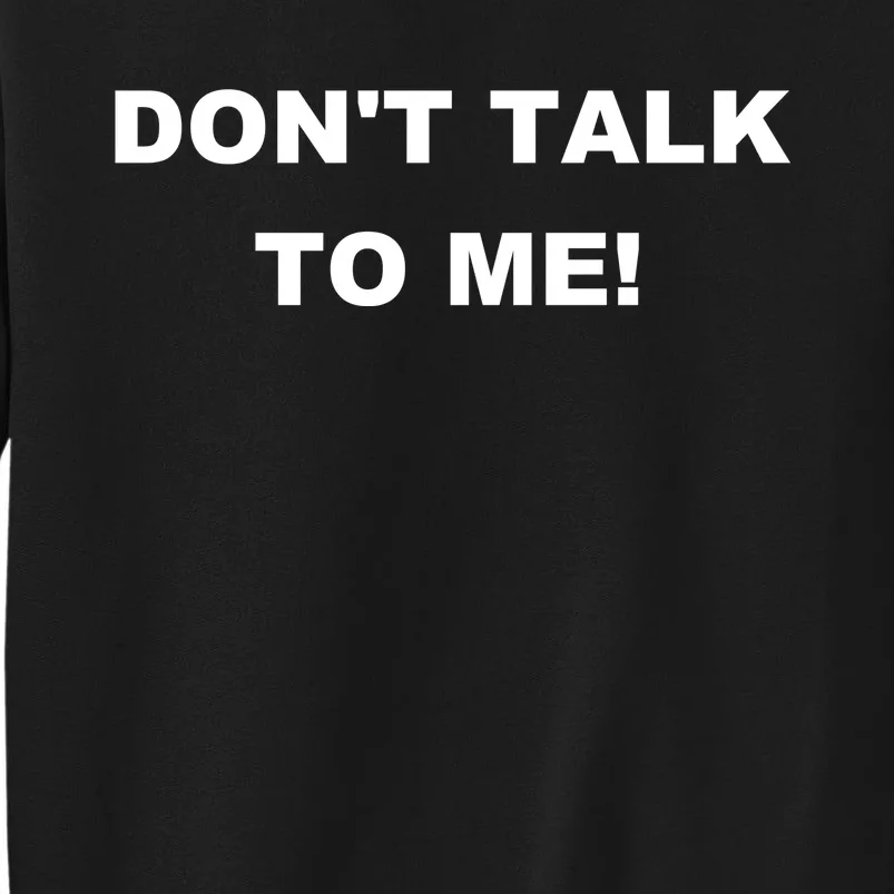 Don't Talk To Me! Gift Tall Sweatshirt