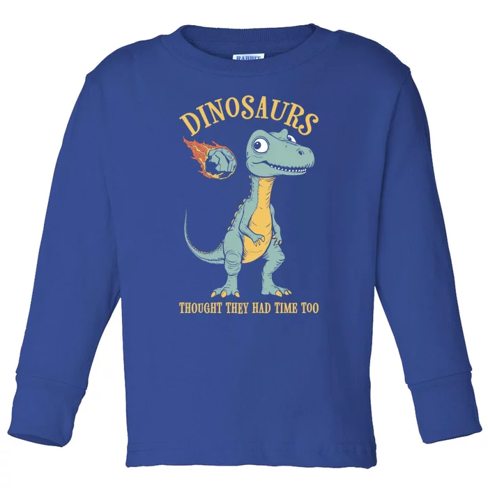 Dinosaurs Thought They Had Time Too Funny Earth Day Dino Gift Toddler Long Sleeve Shirt