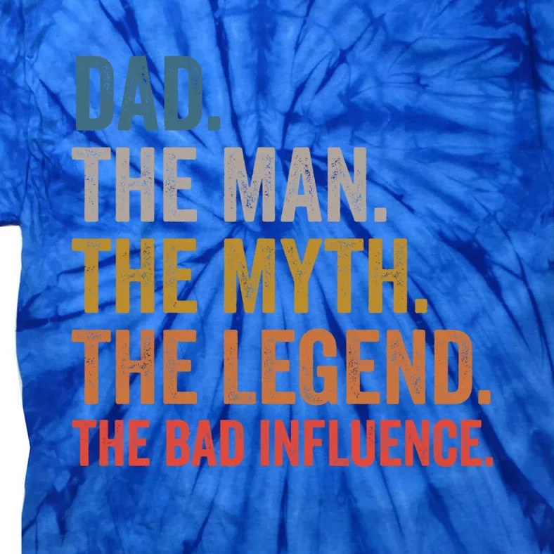 Dad The The Myth The Legend The Bad Influence Gift Tie-Dye T-Shirt