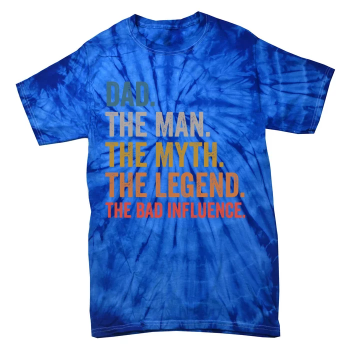 Dad The The Myth The Legend The Bad Influence Gift Tie-Dye T-Shirt