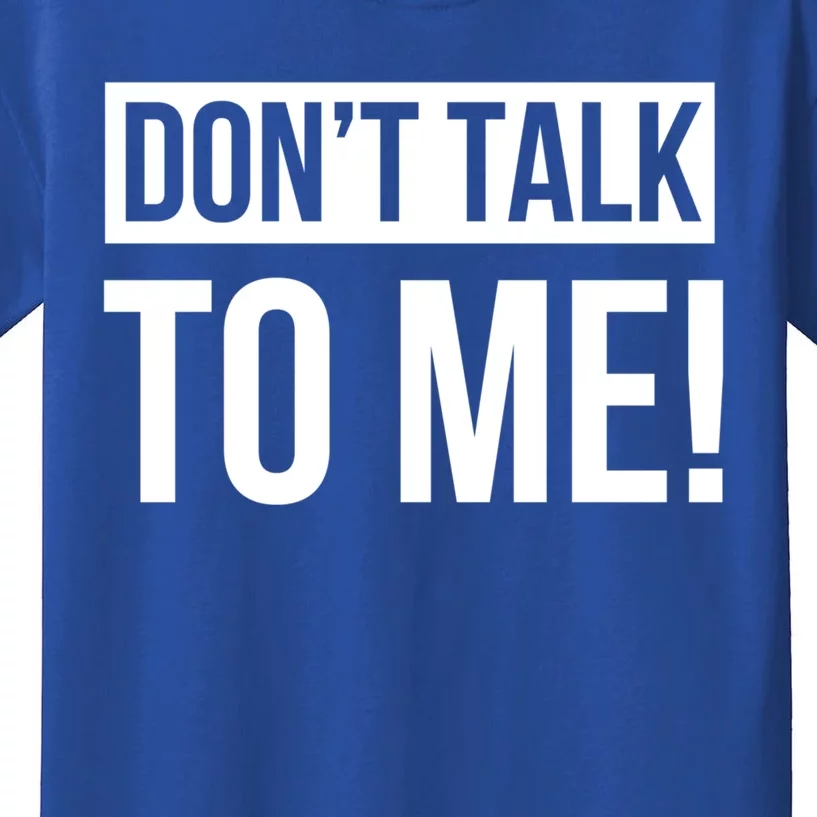 Dont Talk To Me Don't Talk To Me Great Gift Kids T-Shirt