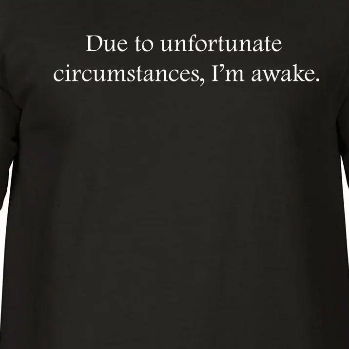 Due To Unfortunate Circumstances Im Awake Funny Sarcastic Slogan Comfort Colors T-Shirt