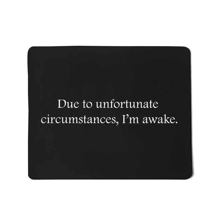 Due To Unfortunate Circumstances Im Awake Funny Sarcastic Slogan Mousepad