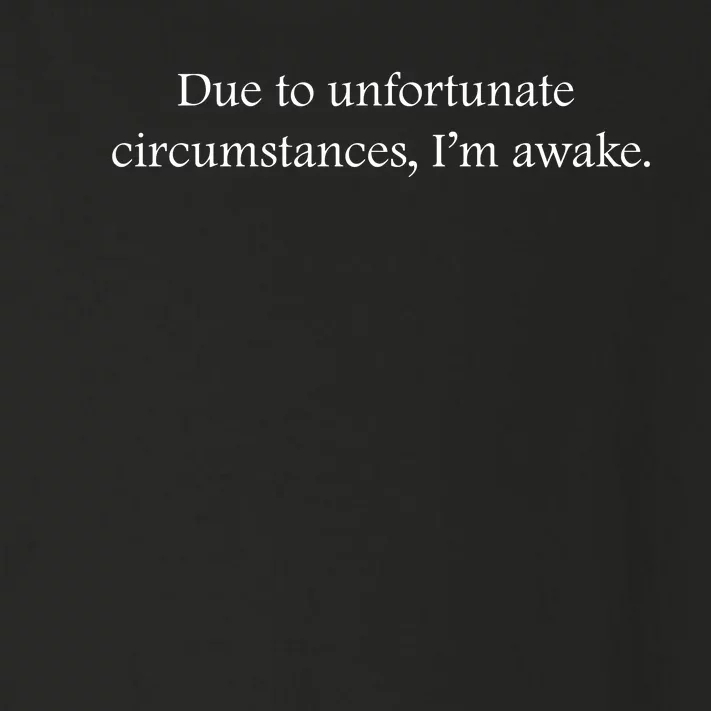 Due To Unfortunate Circumstances Im Awake Funny Sarcastic Slogan Toddler Long Sleeve Shirt