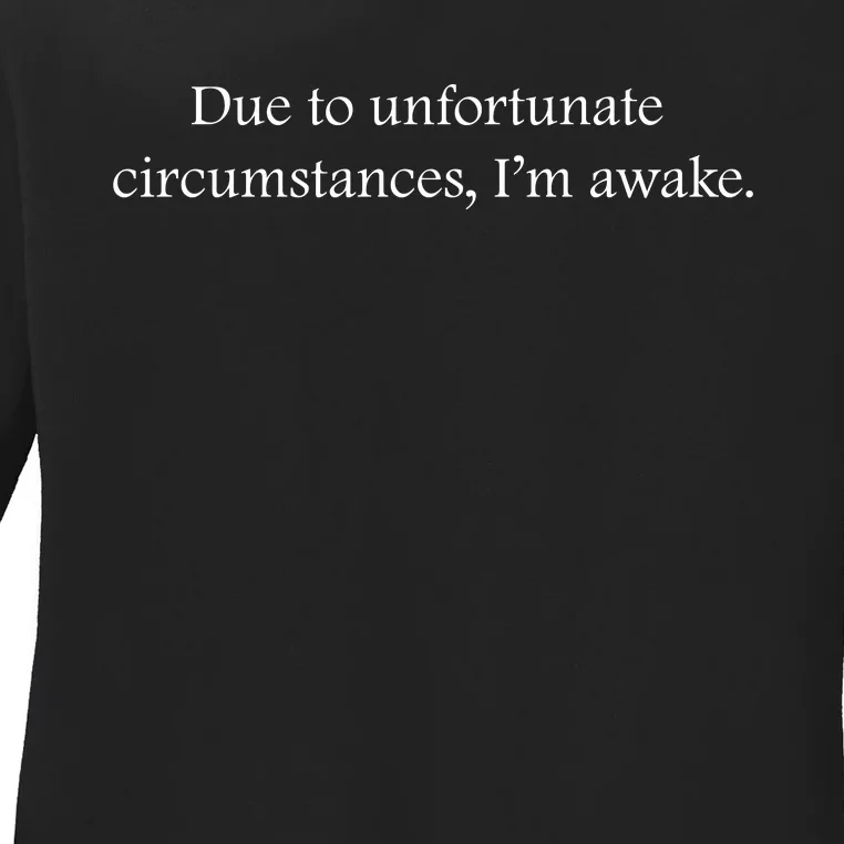 Due To Unfortunate Circumstances Im Awake Funny Sarcastic Slogan Ladies Long Sleeve Shirt