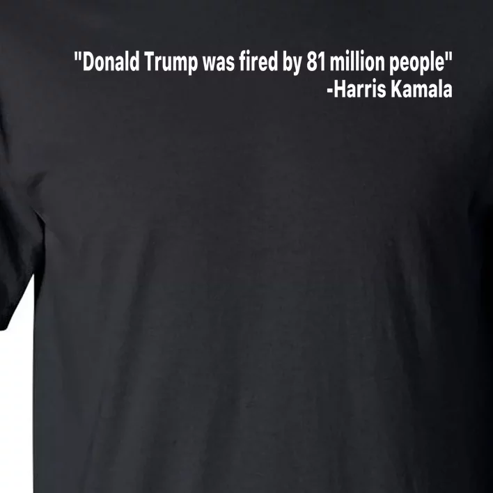 Donald Trump Was Fired By 81 Million People Tall T-Shirt