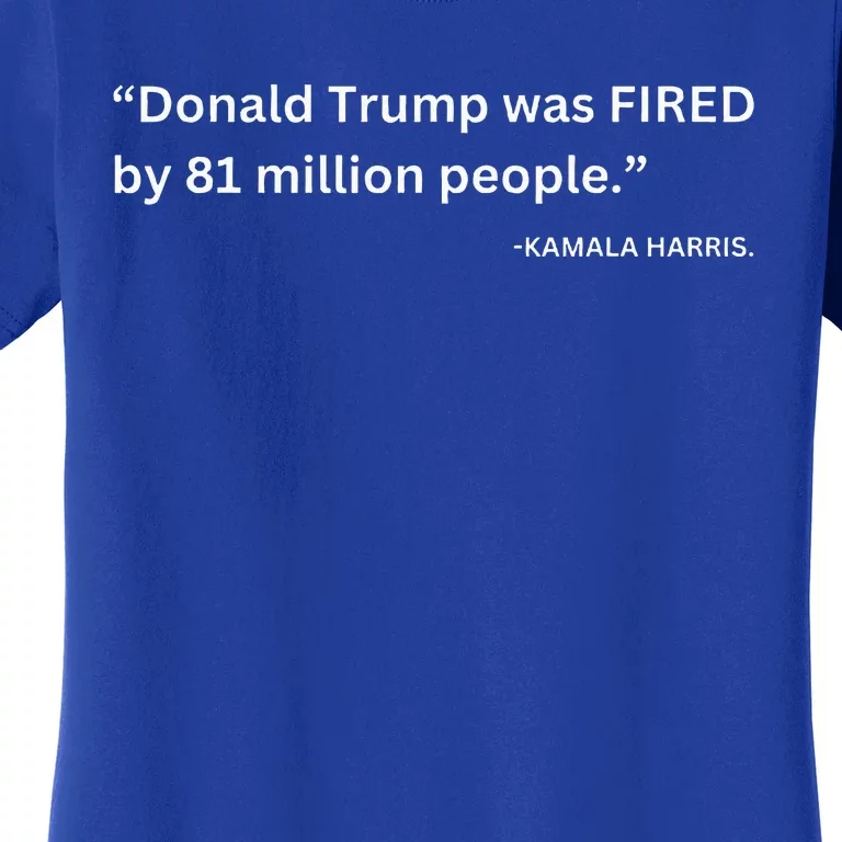 Donald Trump Was Fired By 81 Million People. Kamala Harris Women's T-Shirt