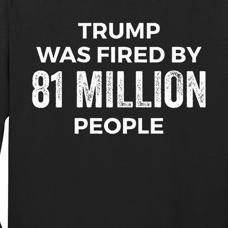 Donald Trump Was Fired By 81 Million People Long Sleeve Shirt