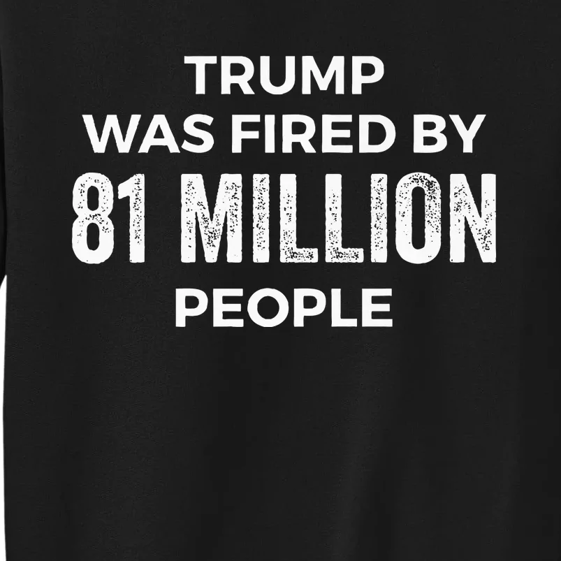 Donald Trump Was Fired By 81 Million People Sweatshirt