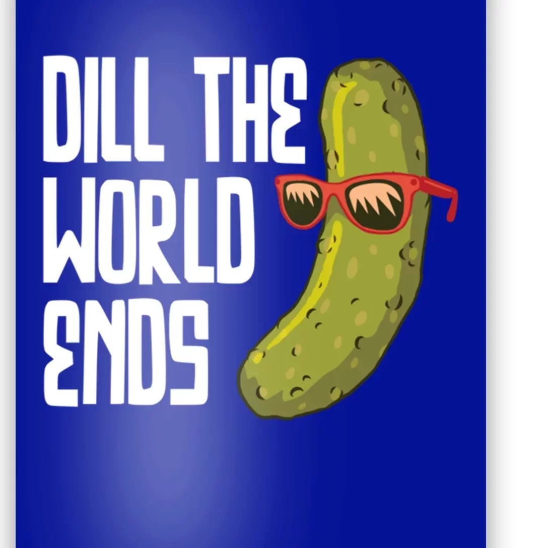 Dill The World Ends Pickles Lover Great Gift Poster