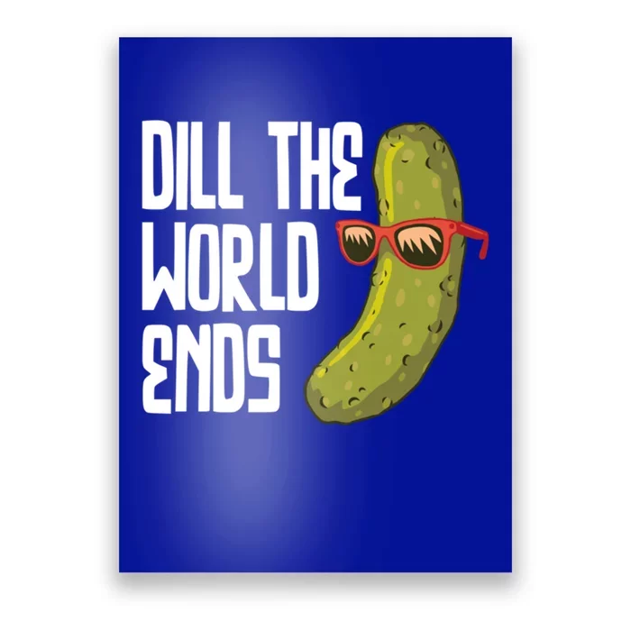 Dill The World Ends Pickles Lover Great Gift Poster