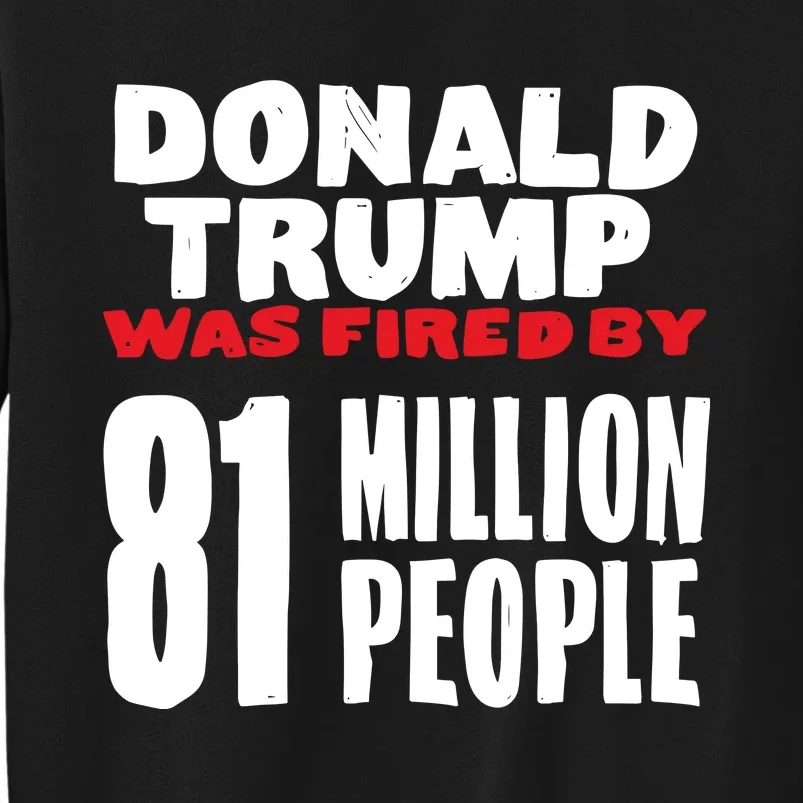 Donald Trump Was Fired By 81 Million People Sweatshirt