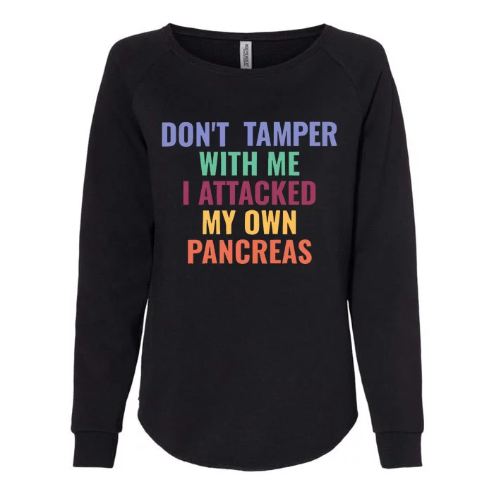 DonT Tamper With Me I Attacked My Own Pancreas Womens California Wash Sweatshirt