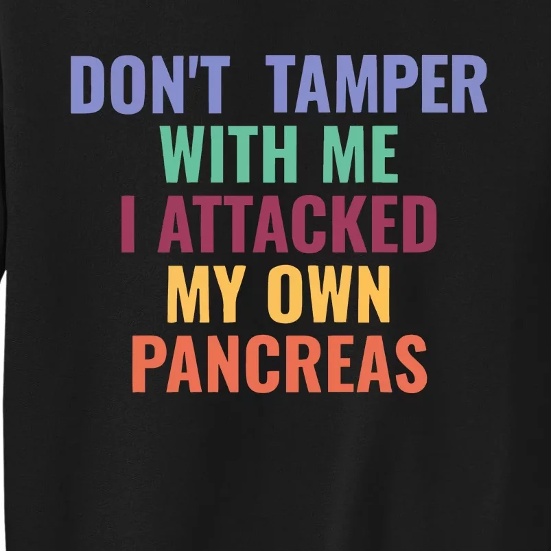 DonT Tamper With Me I Attacked My Own Pancreas Tall Sweatshirt