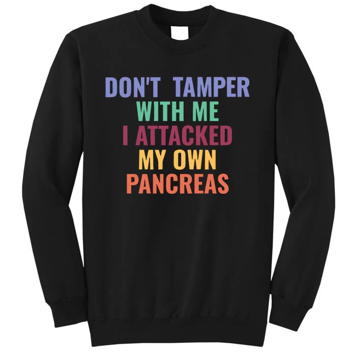 DonT Tamper With Me I Attacked My Own Pancreas Tall Sweatshirt