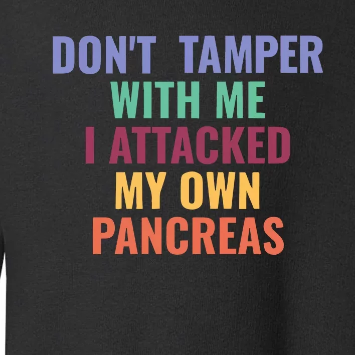 DonT Tamper With Me I Attacked My Own Pancreas Toddler Sweatshirt