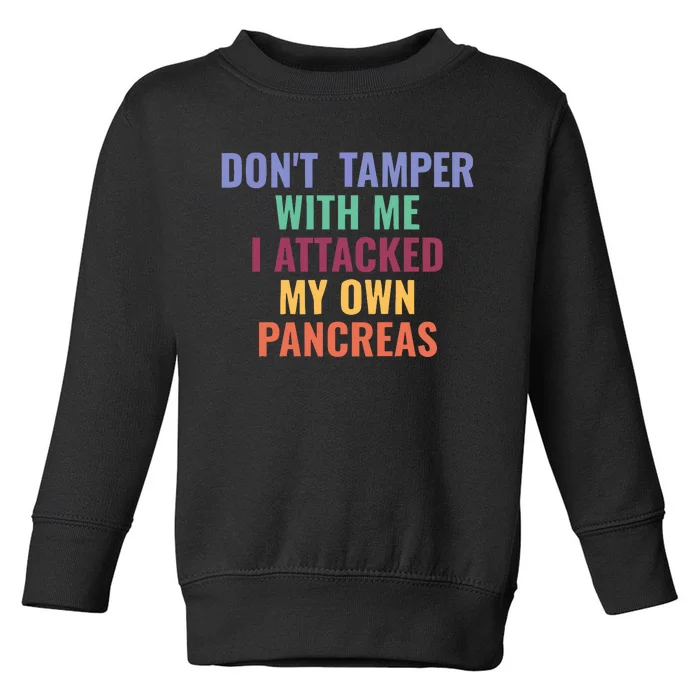 DonT Tamper With Me I Attacked My Own Pancreas Toddler Sweatshirt