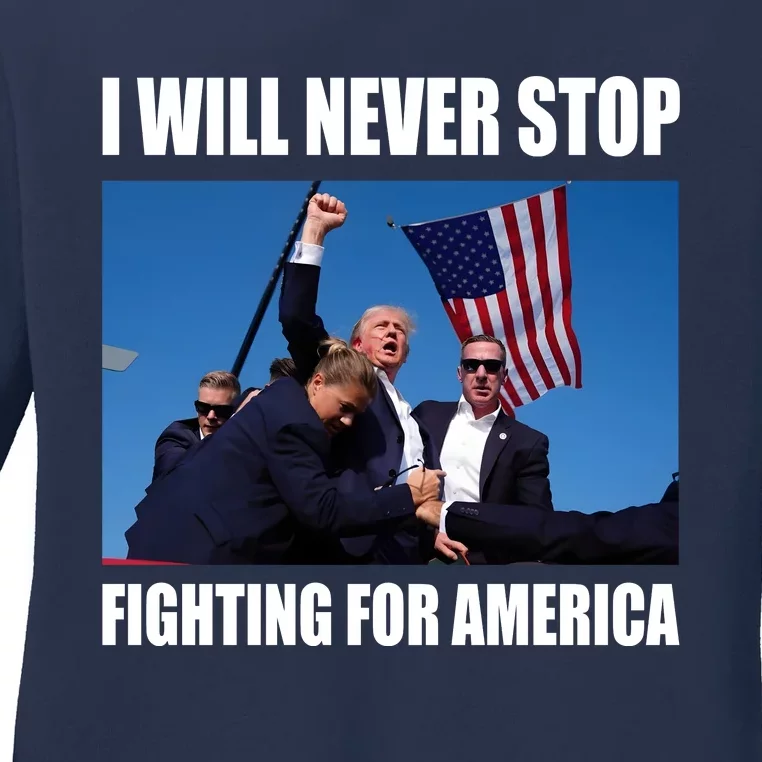 Donald Trump Will Never Stop Fighting For America Ladies Long Sleeve Shirt