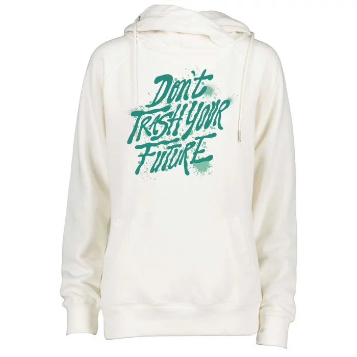 Don't Trash Your Future Earth Day Womens Funnel Neck Pullover Hood