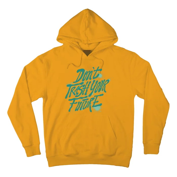 Don't Trash Your Future Earth Day Hoodie