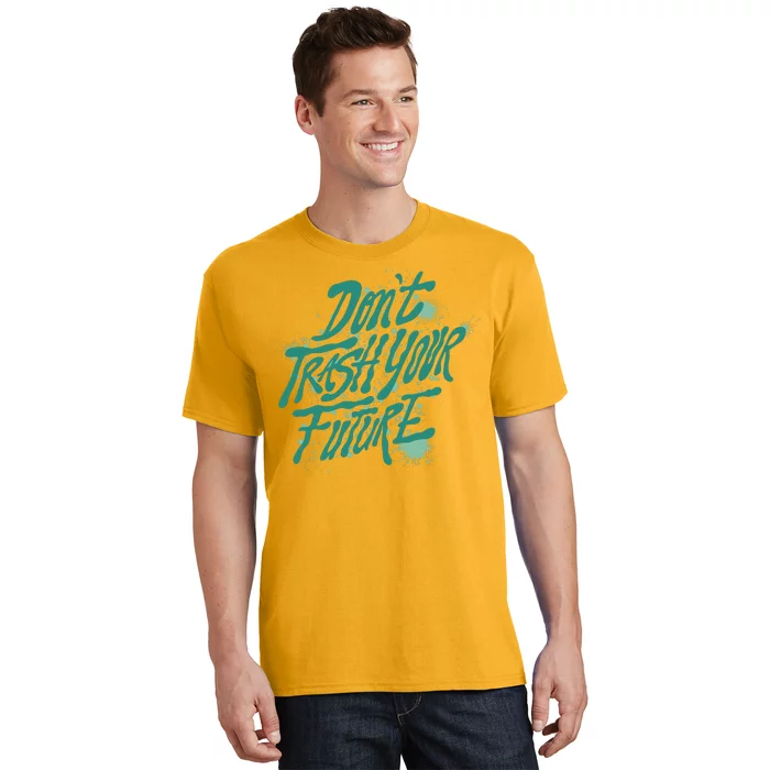 Don't Trash Your Future Earth Day T-Shirt