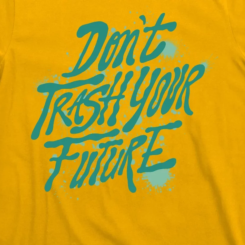 Don't Trash Your Future Earth Day T-Shirt