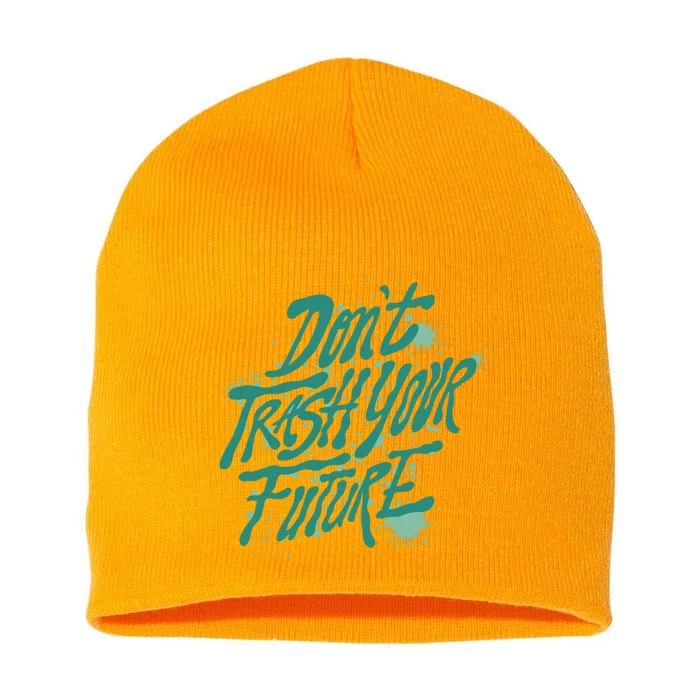 Don't Trash Your Future Earth Day Short Acrylic Beanie