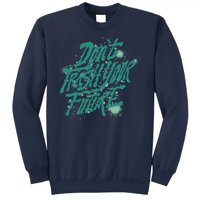 Don't Trash Your Future Earth Day Sweatshirt