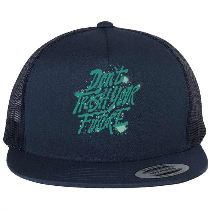 Don't Trash Your Future Earth Day Flat Bill Trucker Hat