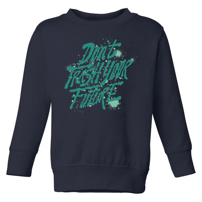 Don't Trash Your Future Earth Day Toddler Sweatshirt