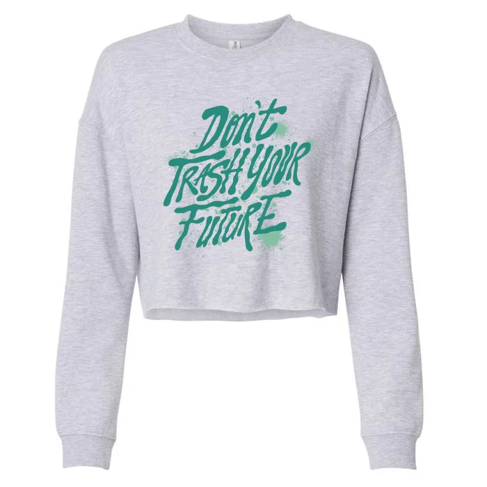 Don't Trash Your Future Earth Day Cropped Pullover Crew