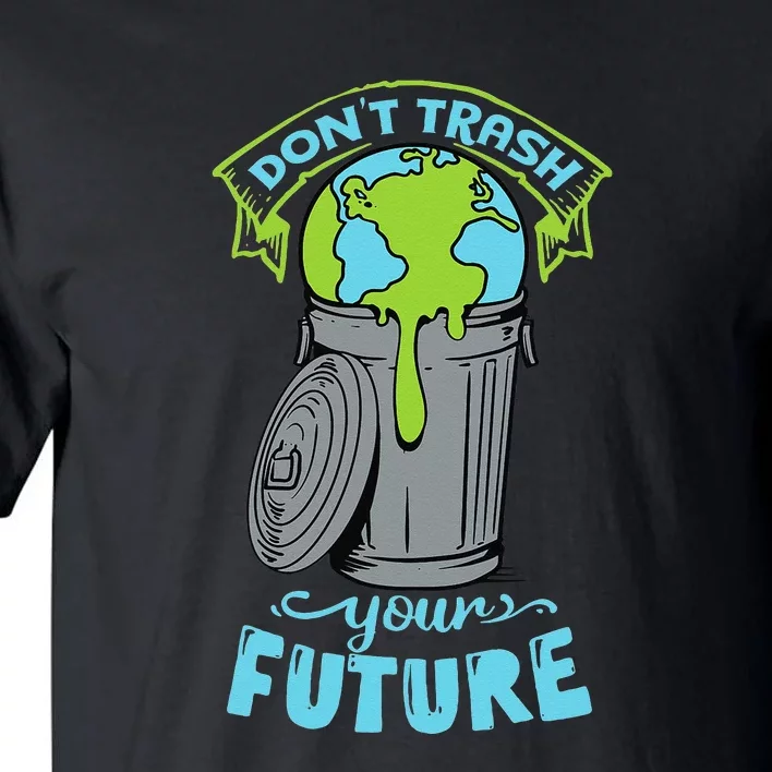 Don't Trash Your Future Funny Earth Day Tall T-Shirt