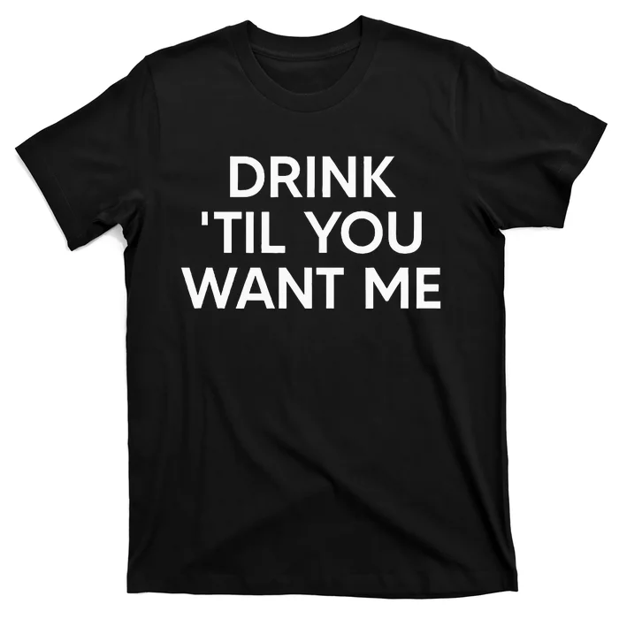 Drink Til You Want Me Funny Matching Couple T-Shirt