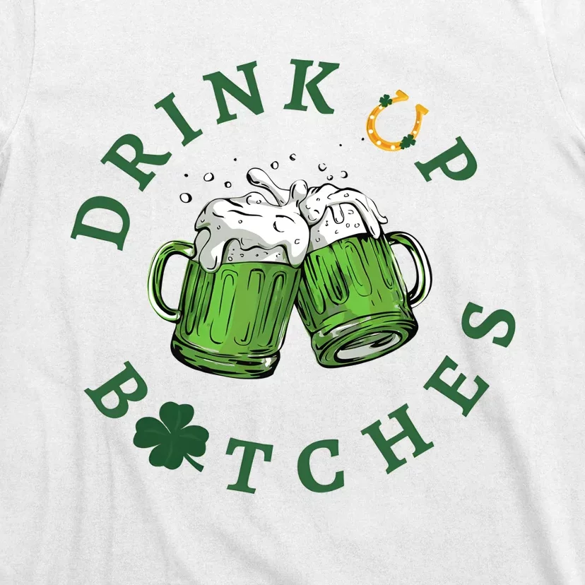 Drink Up Btches Irish Day St Patricks Day Beer Drinking Team T-Shirt