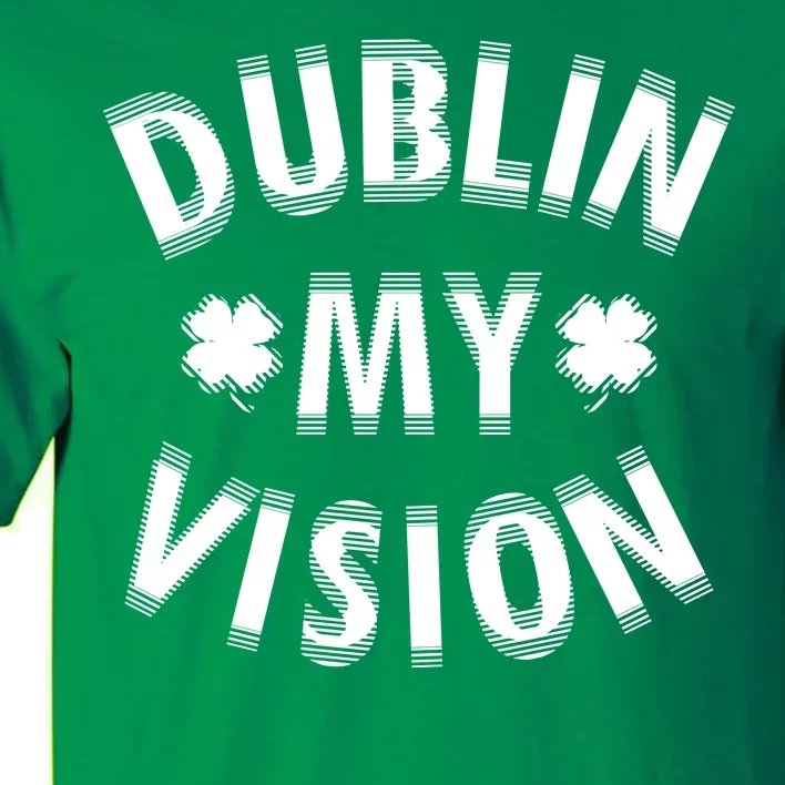 Dublin My Vision Drunk Clover St. Patrick's Day Drinking Tall T-Shirt