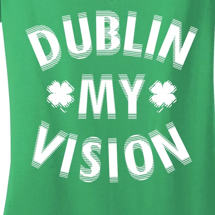 Dublin My Vision Drunk Clover St. Patrick's Day Drinking Women's V-Neck T-Shirt