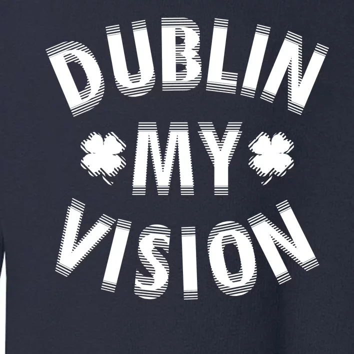 Dublin My Vision Drunk Clover St. Patrick's Day Drinking Toddler Sweatshirt