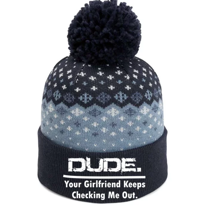 Dude Your Girlfriend Keeps Checking Me Out The Baniff Cuffed Pom Beanie