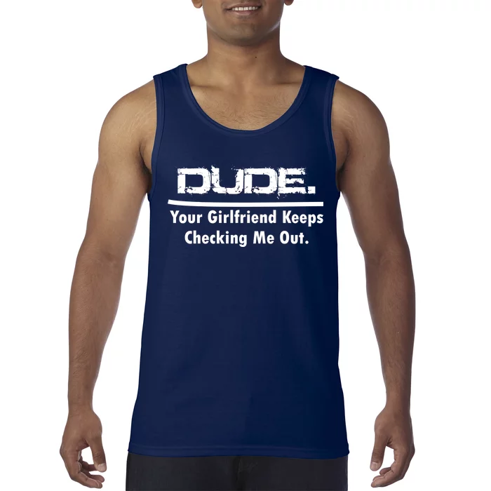 Dude Your Girlfriend Keeps Checking Me Out Tank Top