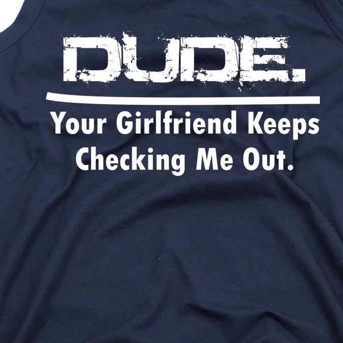 Dude Your Girlfriend Keeps Checking Me Out Tank Top