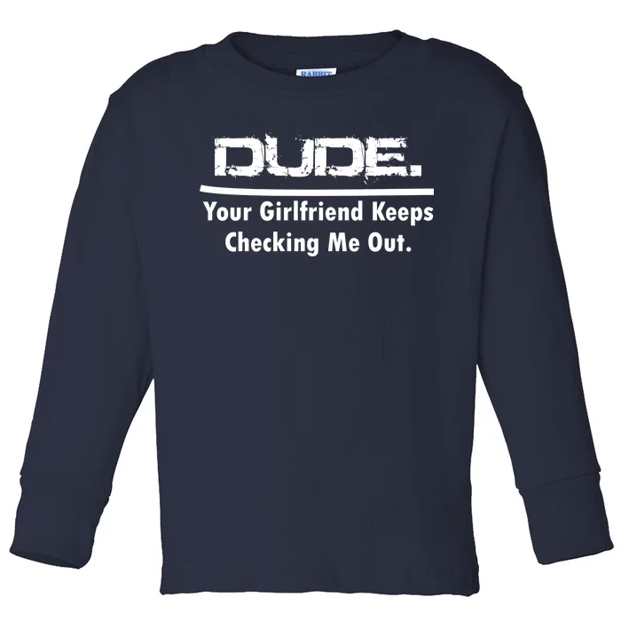 Dude Your Girlfriend Keeps Checking Me Out Toddler Long Sleeve Shirt