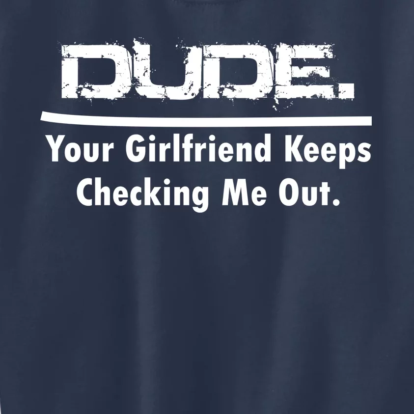 Dude Your Girlfriend Keeps Checking Me Out Kids Sweatshirt