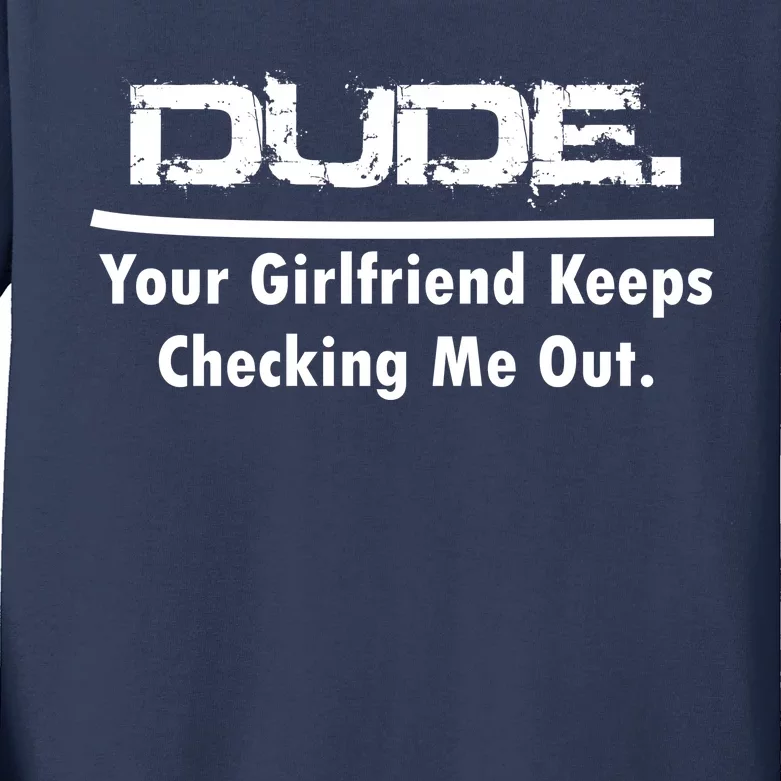 Dude Your Girlfriend Keeps Checking Me Out Kids Long Sleeve Shirt