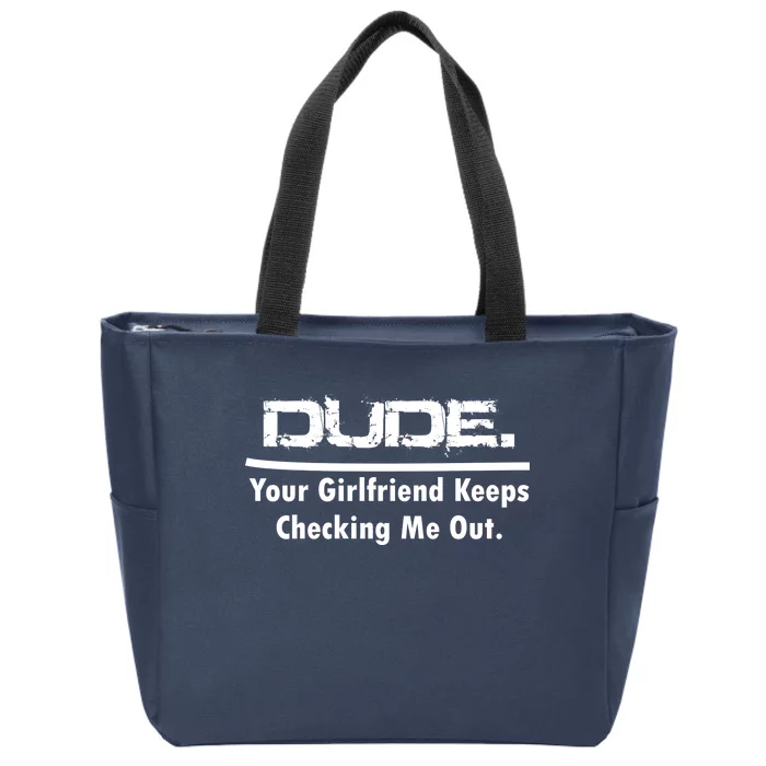 Dude Your Girlfriend Keeps Checking Me Out Zip Tote Bag